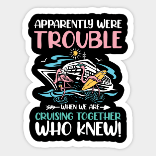 Apparently Were Trouble When We Are Cruising Together Sticker